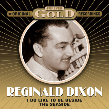 Reginald Dixon - Forever Gold - I Do Like To Be Beside The Seaside (Remastered)
