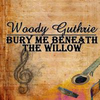 Woody Guthrie - Bury Me Beneath The Willow