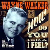 Wayne Walker - How Do You Think I Feel?