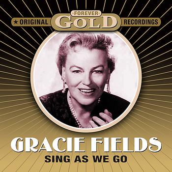 Gracie Fields - Forever Gold - Sing As We Go (Remastered)