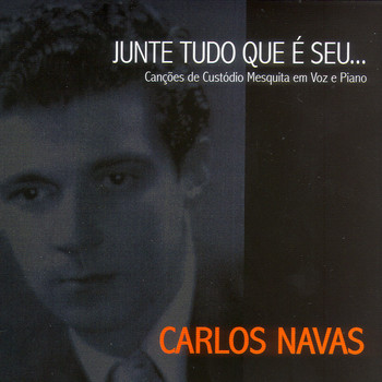 Carlos Navas - Junte Tudo Que É Seu [the songs of Custódio Mesquita with piano and voice]