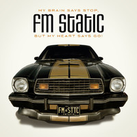 FM Static - My Brain Says Stop, But My Heart Says Go