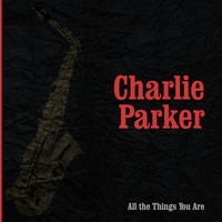 Charlie Parker - All the Things You Are