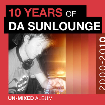 Da Sunlounge - 10 Years of Da Sunlounge Unmixed Album (Explicit)
