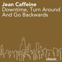 Jean Caffeine - Downtime, Turn Around And Go Backwards