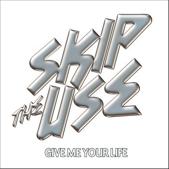 Skip the Use - Give Me Your Life