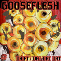 Gooseflesh - Drift / Dat Dat Dat
