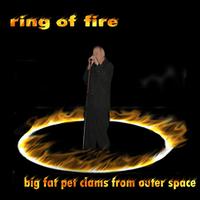 The Big Fat Pet Clams From Outer Space - Ring of Fire