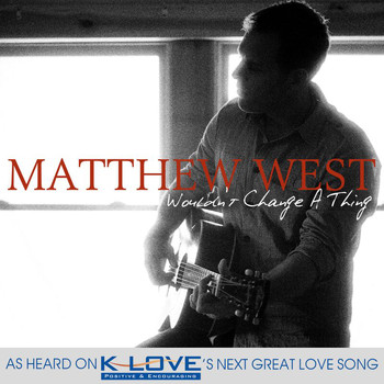 Matthew West - Wouldn't Change A Thing