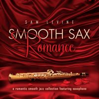 Sam Levine - Smooth Sax Romance: A Romantic Smooth Jazz Collection Featuring Saxophone