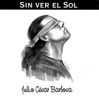 Julio César Barbosa - Sin Ver El Sol