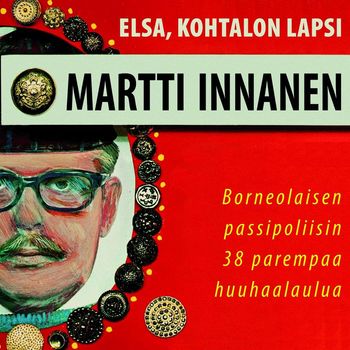 Martti Innanen - (MM) Elsa, kohtalon lapsi - Borneolaisen passipoliisin 38 parempaa huuhaalaulua