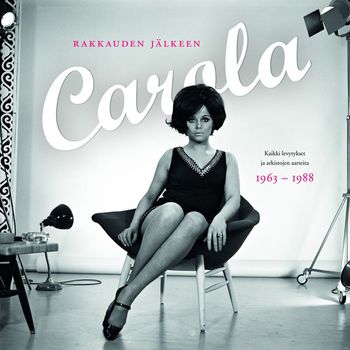 Carola - Rakkauden jälkeen - Kaikki levytykset ja arkistojen aarteita 1963 - 1988
