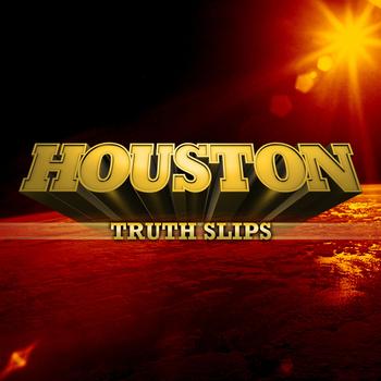 Houston - Truth Slips
