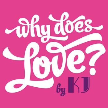 KJ - Why Does Love?
