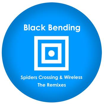 Black Bending - Spiders Crossing & Wireless - The Remixes