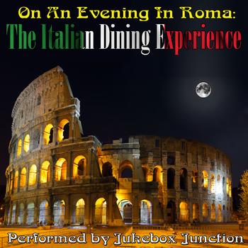 Jukebox Junction - On An Evening In Roma: The Italian Dining Experience