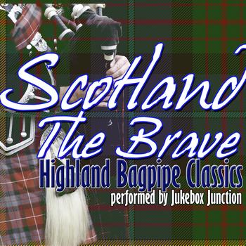 Jukebox Junction - Scotland The Brave: Highland Bagpipe Classics