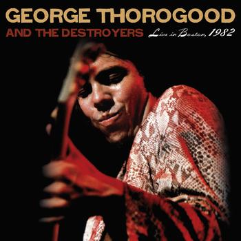 George Thorogood And The Destroyers - Live in Boston, 1982 (Digital eBooklet)