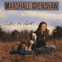 Marshall Crenshaw - Life's Too Short