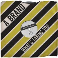 A Brand - What’s Taking You