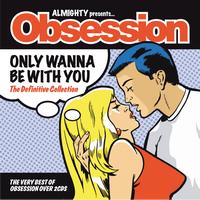 Obsession - Almighty Presents: Only Wanna Be With You (The Definitive Collection)