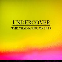 The Chain Gang Of 1974 - Undercover