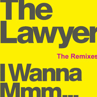 The Lawyer - I Wanna Mmm... (The Remixes)