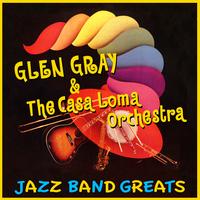 Glen Gray & The Casa Loma Orchestra - Jazz Band Greats