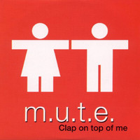 M.U.T.E. - Clap On Top of Me