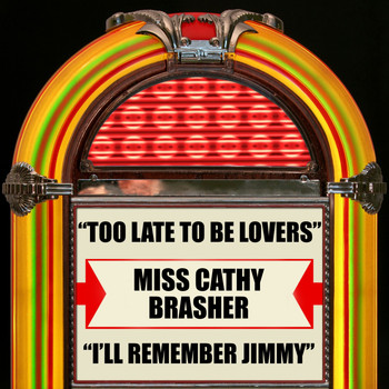 Miss Cathy Brasher - Too Late To Be Lovers / I'll Remember Jimmy