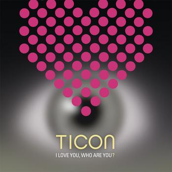 Ticon - I Love You, Who Are You ?