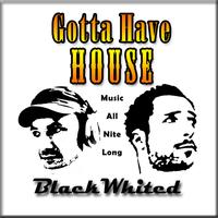 BlackWhited - Gotta Have House