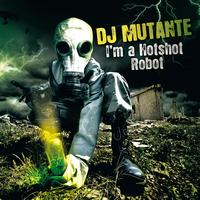 DJ Mutante - I'm a Hotshot Robot