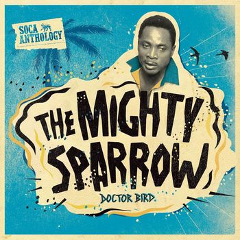 The Mighty Sparrow - Soca Anthology: Dr. Bird - The Mighty Sparrow
