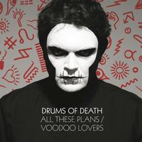 Drums Of Death - All These Plans / Voodoo Lovers