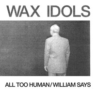 Wax Idols - All Too Human / William Says