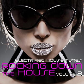 Various Artists - Rocking Down the House - Electrified House Tunes, Vol. 3