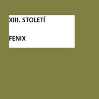 XIII. Století - Fénix