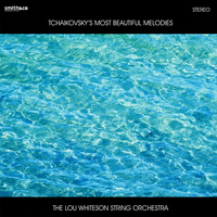 The Lou Whiteson String Orchestra - Tchaikovsky's Most Beautiful Melodies