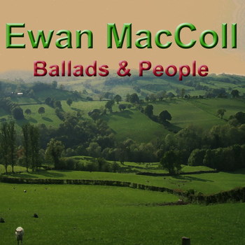 Ewan MacColl - Ballads & People