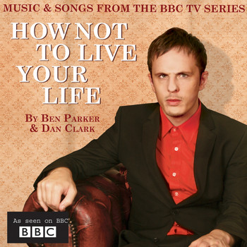 Ben Parker, Dan Clark - How Not To Live Your Life (Music & Songs from the BBC TV Series [Explicit])