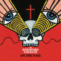 The Eighties Matchbox B-Line Disaster - Love Turns to Hate