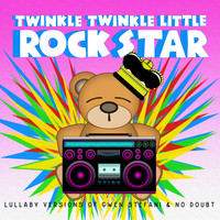 Twinkle Twinkle Little Rock Star - Lullaby Versions of Gwen Stefani & No Doubt