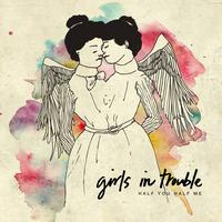 Girls in Trouble - Half You Half Me