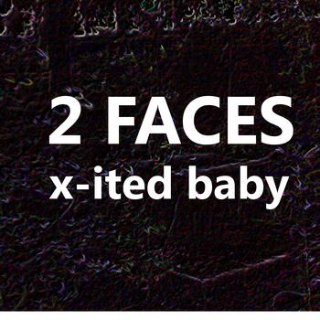 2 Faces - X-Ited Baby