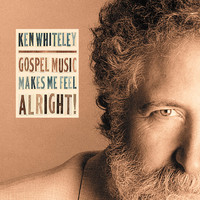 Ken Whiteley - Gospel Music Makes Me Feel Alright!