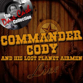 Commander Cody And His Lost Planet Airmen - Commander Cody and His Lost Planet Airmen Live - [The Dave Cash Collection]