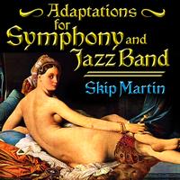 Skip Martin - Adaptations For Symphony & Jazz Band