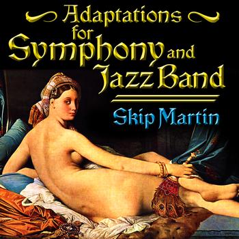 Skip Martin - Adaptations For Symphony & Jazz Band